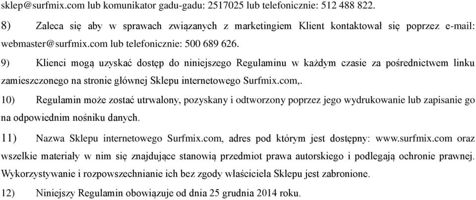 10) Regulamin może zostać utrwalony, pozyskany i odtworzony poprzez jego wydrukowanie lub zapisanie go na odpowiednim nośniku danych. 11) Nazwa Sklepu internetowego Surfmix.