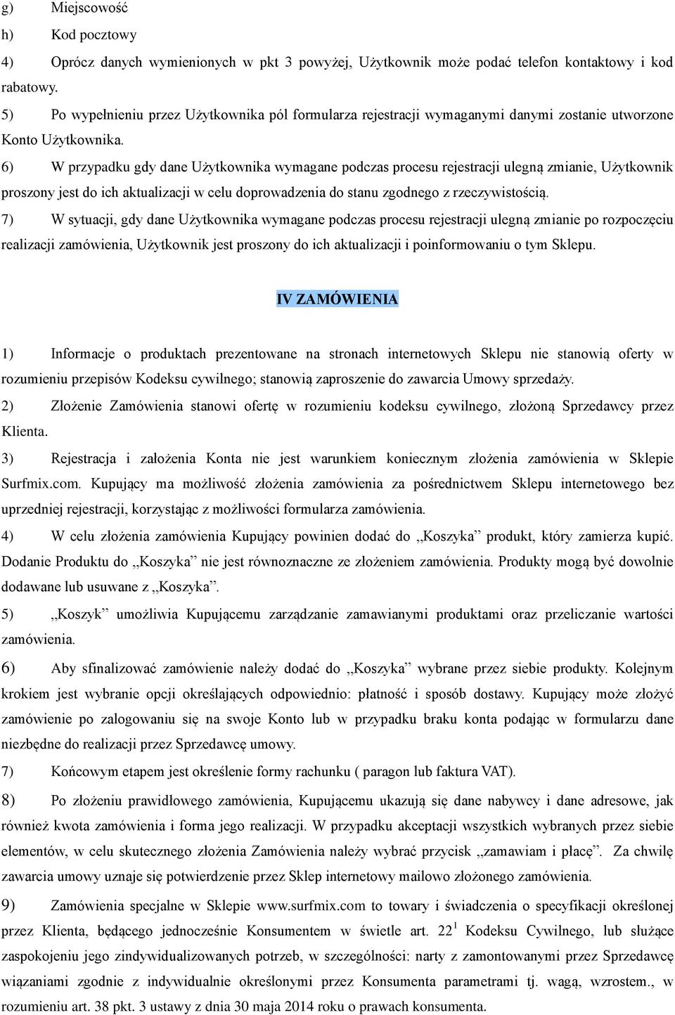 6) W przypadku gdy dane Użytkownika wymagane podczas procesu rejestracji ulegną zmianie, Użytkownik proszony jest do ich aktualizacji w celu doprowadzenia do stanu zgodnego z rzeczywistością.