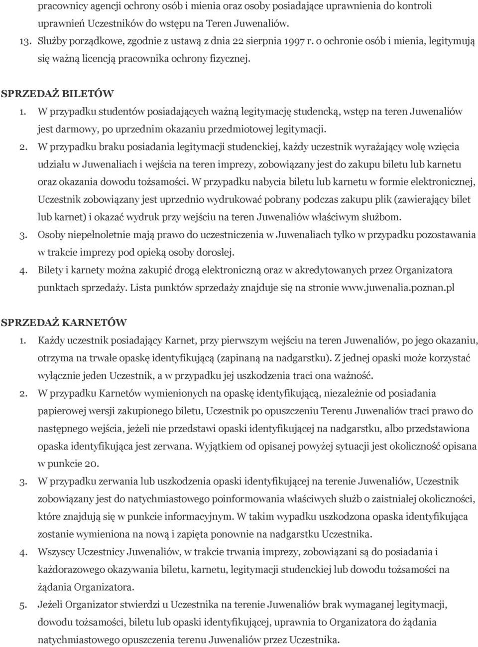 W przypadku studentów posiadających ważną legitymację studencką, wstęp na teren Juwenaliów jest darmowy, po uprzednim okazaniu przedmiotowej legitymacji. 2.