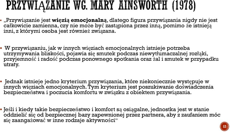 W przywiązaniu, jak w innych więziach emocjonalnych istnieje potrzeba utrzymywania bliskości, pojawia się smutek podczas niewytłumaczalnej rozłąki, przyjemność i radość podczas ponownego spotkania