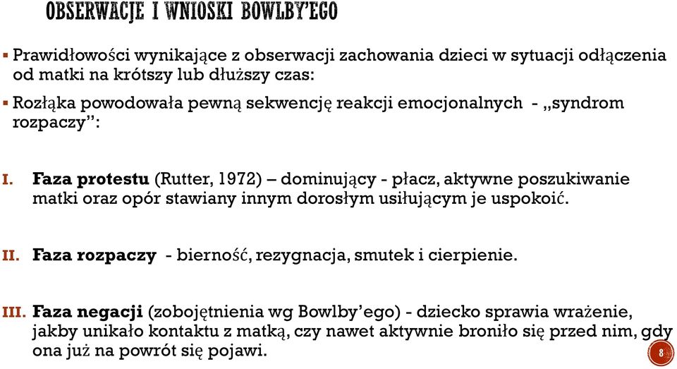 Faza protestu (Rutter, 1972) dominujący - płacz, aktywne poszukiwanie matki oraz opór stawiany innym dorosłym usiłującym je uspokoić. II.