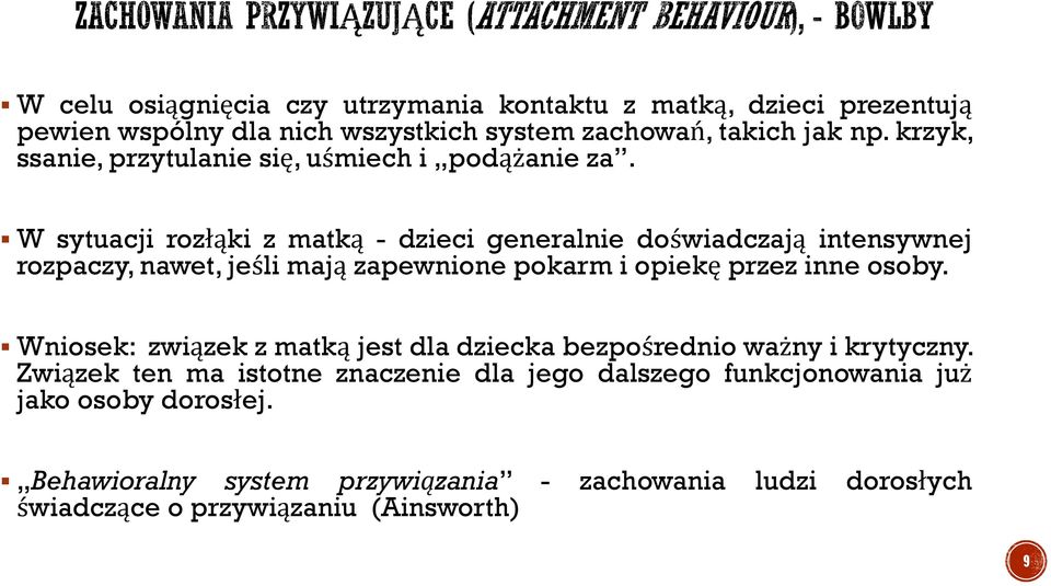 W sytuacji rozłąki z matką - dzieci generalnie doświadczają intensywnej rozpaczy, nawet, jeśli mają zapewnione pokarm i opiekę przez inne osoby.