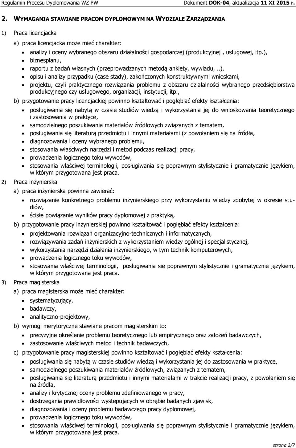 .), opisu i analizy przypadku (case stady), zakończonych konstruktywnymi wnioskami, projektu, czyli praktycznego rozwiązania problemu z obszaru działalności wybranego przedsiębiorstwa produkcyjnego