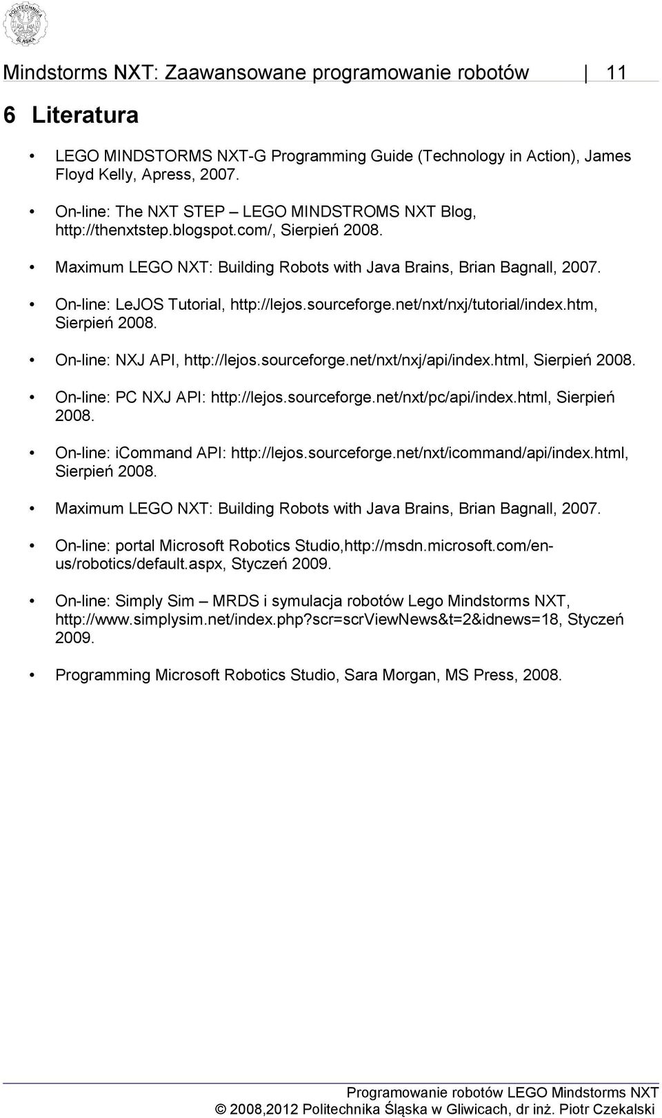 On-line: NXJ API, http://lejos.sourceforge.net/nxt/nxj/api/index.html, Sierpień 2008. On-line: PC NXJ API: http://lejos.sourceforge.net/nxt/pc/api/index.html, Sierpień 2008. On-line: icommand API: http://lejos.