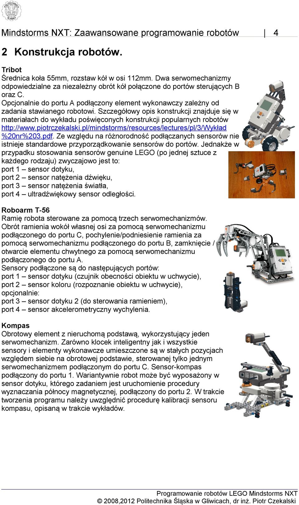 Szczegółowy opis konstrukcji znajduje się w materiałach do wykładu poświęconych konstrukcji popularnych robotów http://www.piotrczekalski.pl/mindstorms/resources/lectures/pl/3/wykład %20nr%203.pdf.