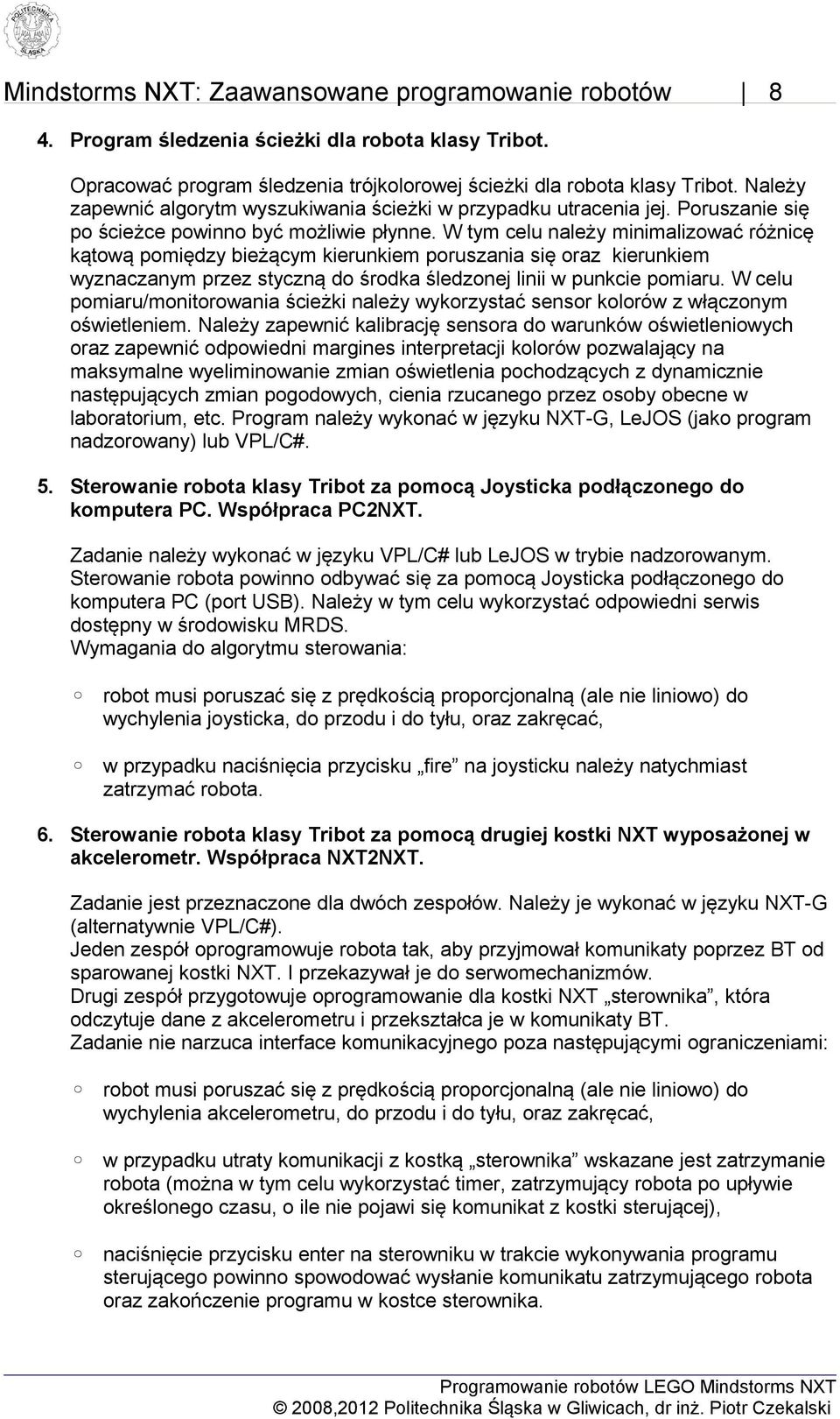 W tym celu należy minimalizować różnicę kątową pomiędzy bieżącym kierunkiem poruszania się oraz kierunkiem wyznaczanym przez styczną do środka śledzonej linii w punkcie pomiaru.