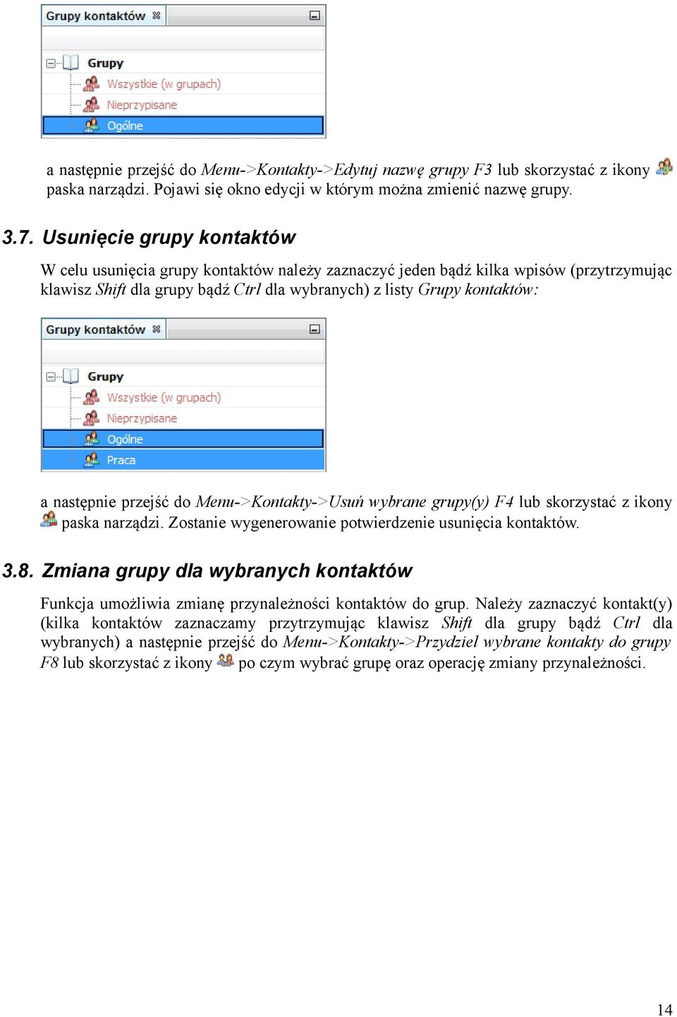 następnie przejść do Menu->Kontakty->Usuń wybrane grupy(y) F4 lub skorzystać z ikony paska narządzi. Zostanie wygenerowanie potwierdzenie usunięcia kontaktów. 3.8.