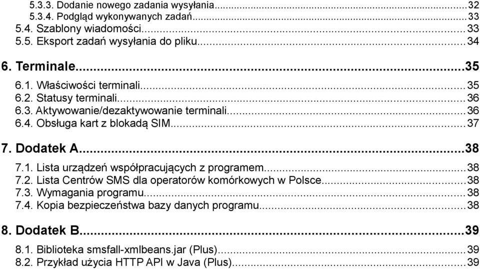 Dodatek A...38 7.1. Lista urządzeń współpracujących z programem...38 7.2. Lista Centrów SMS dla operatorów komórkowych w Polsce...38 7.3. Wymagania programu...38 7.4.