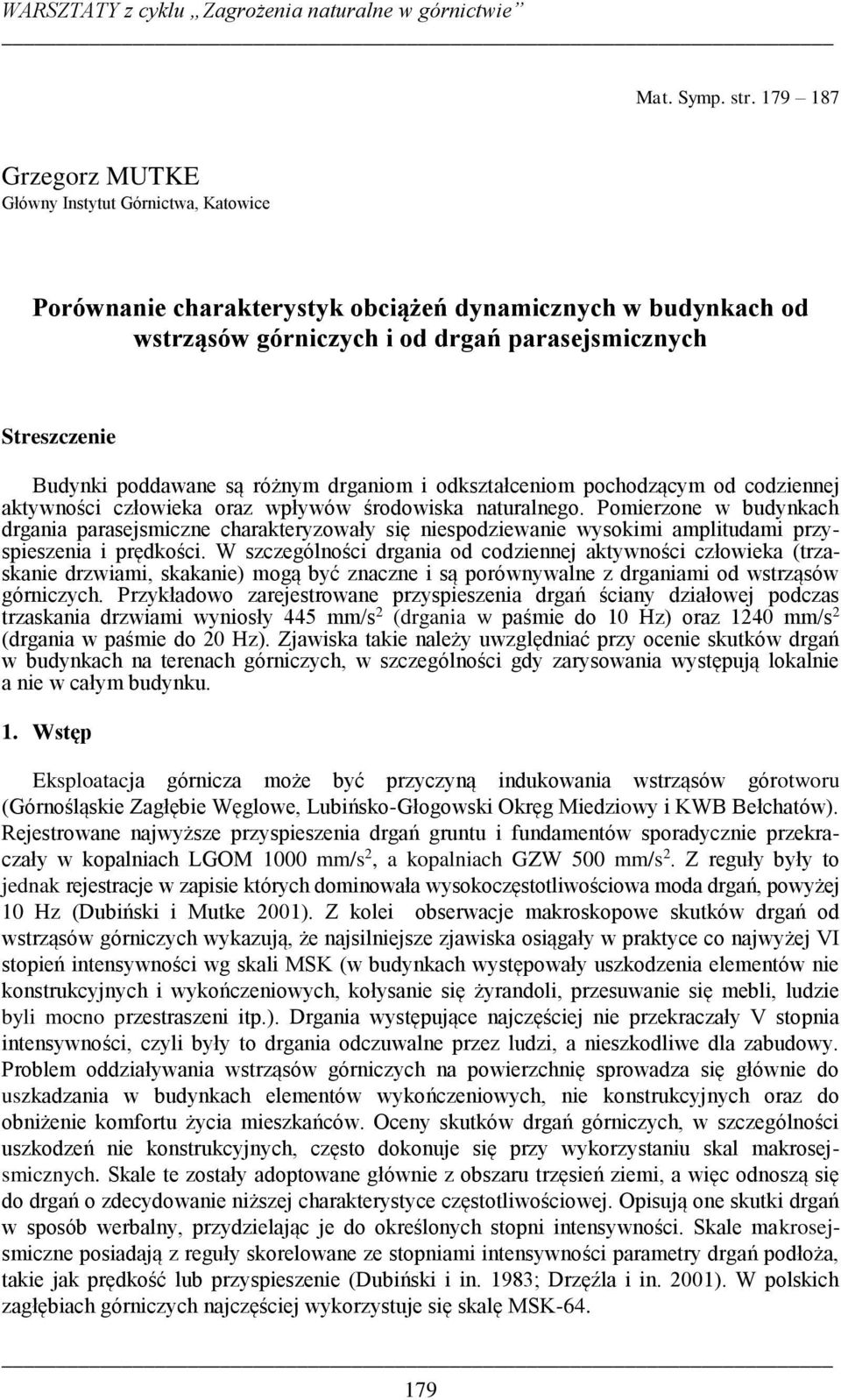 poddawane są różnym drganiom i odkształceniom pochodzącym od codziennej aktywności człowieka oraz wpływów środowiska naturalnego.