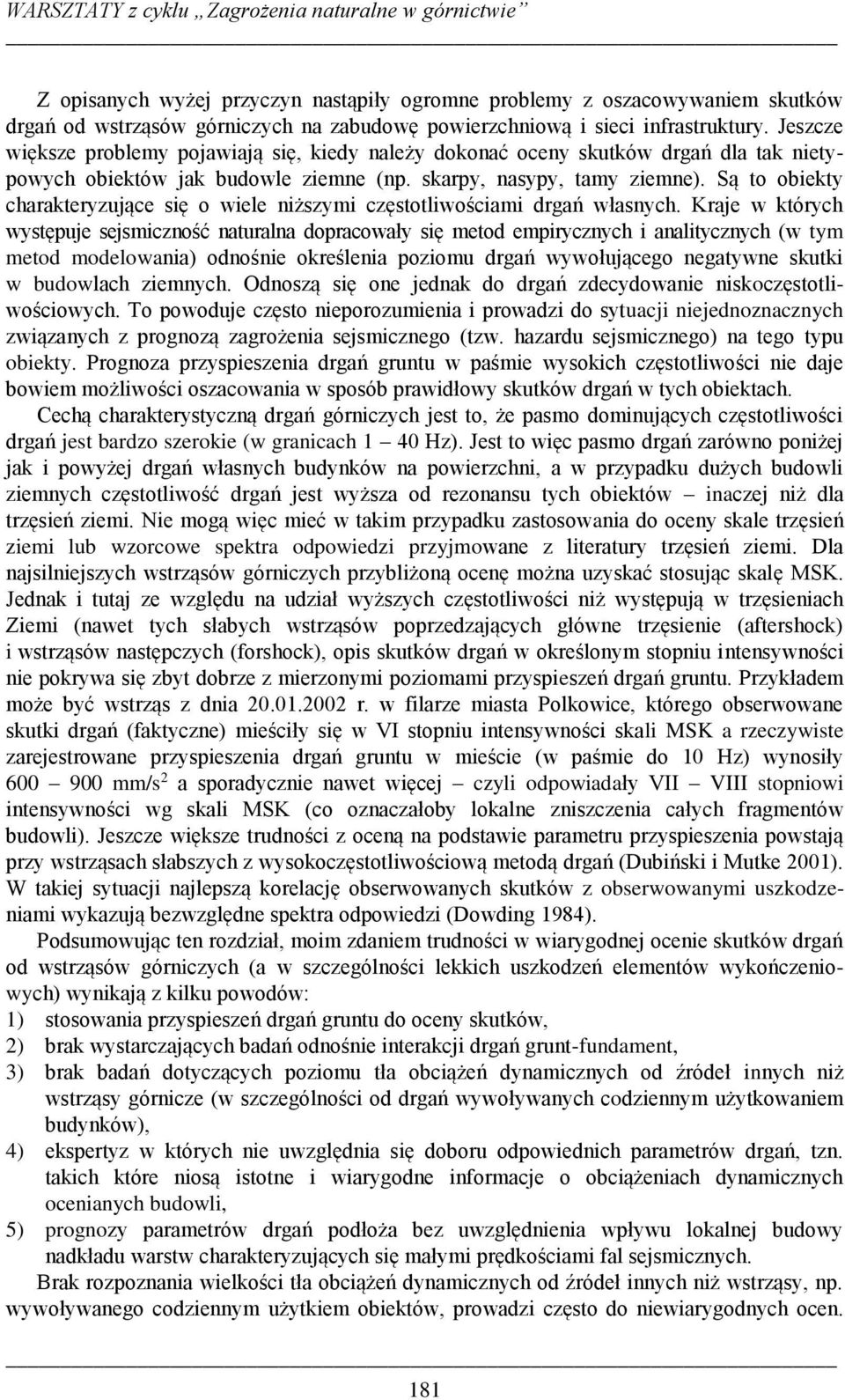 Są to obiekty charakteryzujące się o wiele niższymi częstotliwościami drgań własnych.