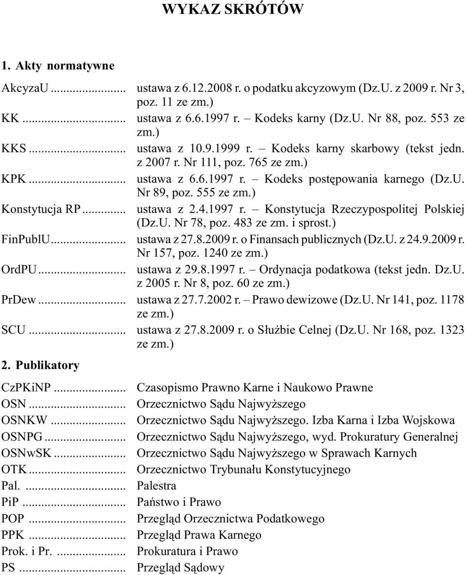 ) Konstytucja RP... ustawa z 2.4.1997 r. Konstytucja Rzeczypospolitej Polskiej (Dz.U. Nr 78, poz. 483 ze zm. i sprost.) FinPublU... ustawa z 27.8.2009 r. o Finansach publicznych (Dz.U. z 24.9.2009 r. Nr 157, poz.