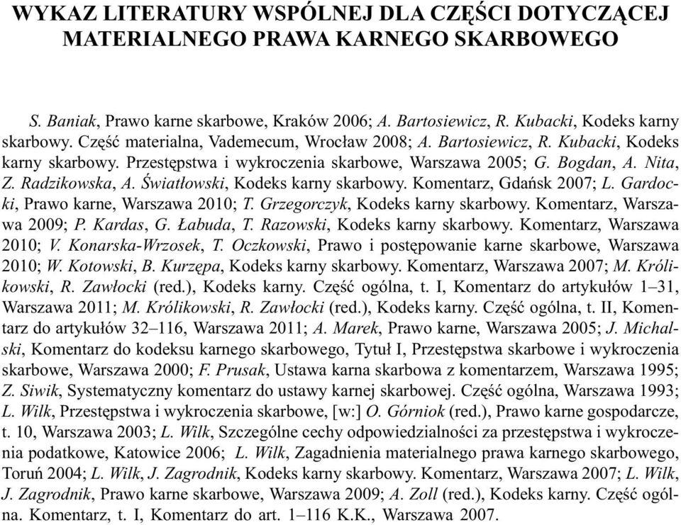 Œwiat³owski, Kodeks karny skarbowy. Komentarz, Gdañsk 2007; L. Gardocki, Prawo karne, Warszawa 2010; T. Grzegorczyk, Kodeks karny skarbowy. Komentarz, Warszawa 2009; P. Kardas, G. abuda, T.