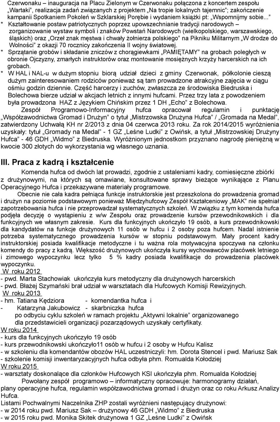 .. * Kształtowane postaw patrotycznych poprzez upowszechnane tradycj narodowych zorganzowane wystaw symbol znaków Powstań Narodowych (welkopolskego, warszawskego, śląskch) oraz Orzeł znak męstwa