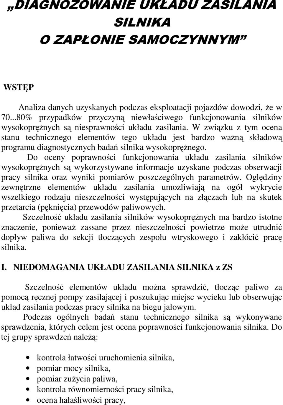 Do oceny poprawnoci funkcjonowania układu zasilania silników wysokoprnych s wykorzystywane informacje uzyskane podczas obserwacji pracy silnika oraz wyniki pomiarów poszczególnych parametrów.