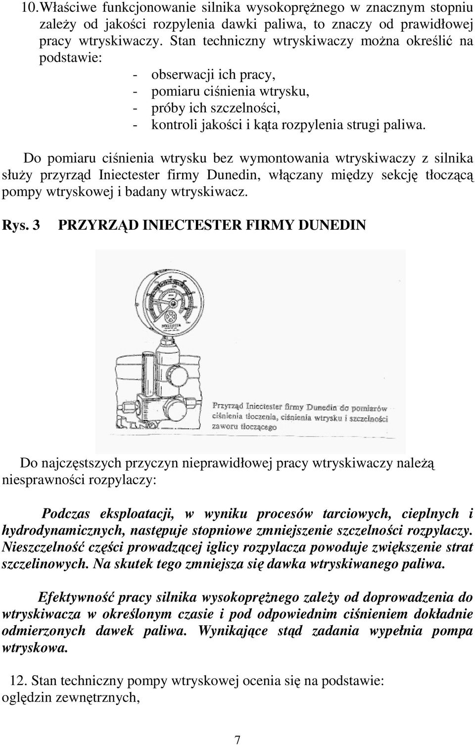 Do pomiaru cinienia wtrysku bez wymontowania wtryskiwaczy z silnika słuy przyrzd Iniectester firmy Dunedin, włczany midzy sekcj tłoczc pompy wtryskowej i badany wtryskiwacz. Rys.