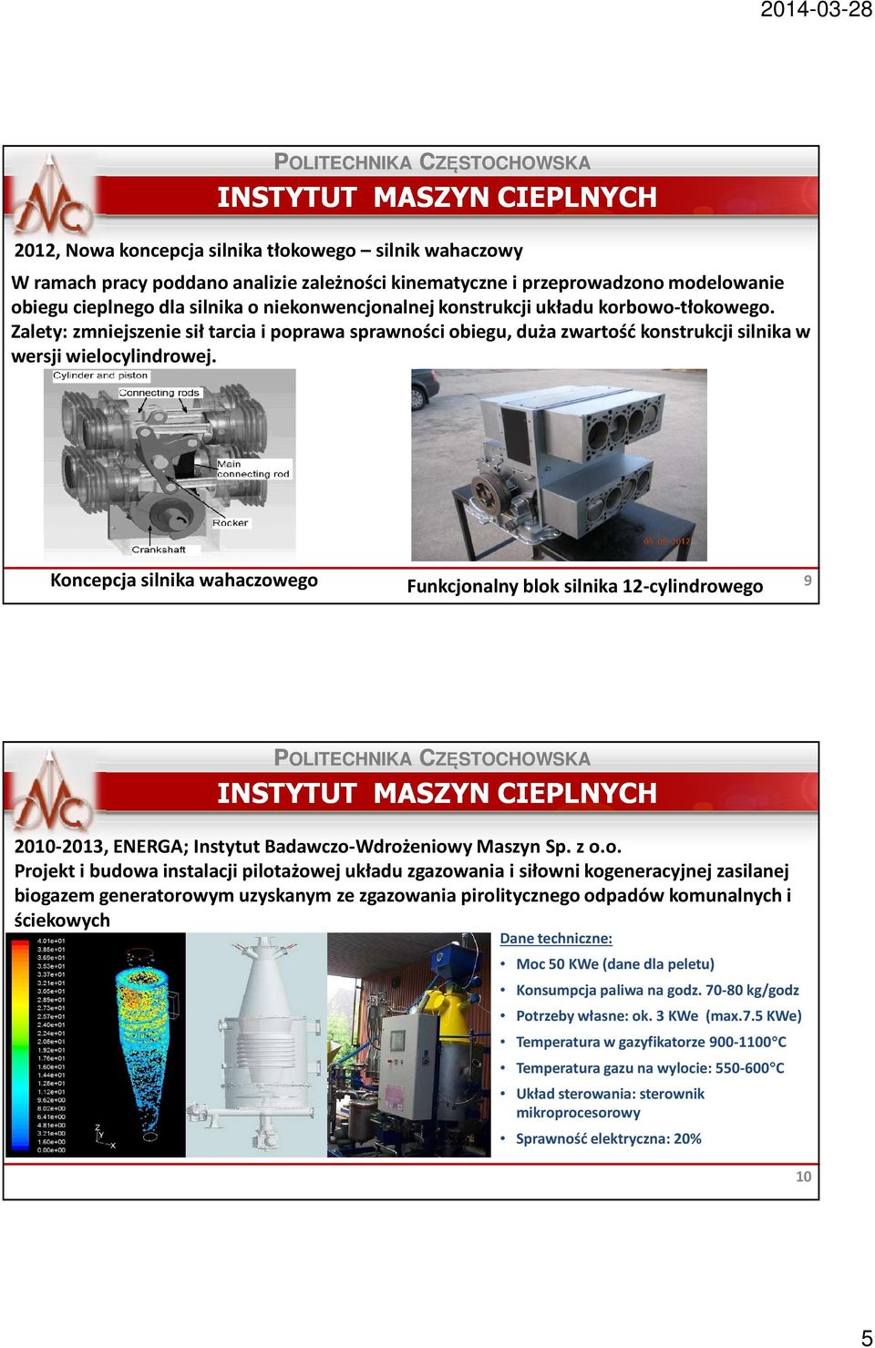 Koncepcja silnika wahaczowego Funkcjonalny blok silnika 12-cylindrowego 9 2010-2013, ENERGA; Instytut Badawczo-Wdrożeniowy Maszyn Sp. z o.o. Projekt i budowa instalacji pilotażowej układu zgazowania