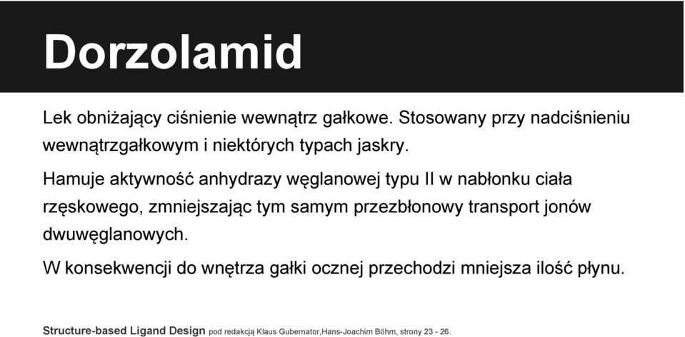 Hamuje aktywność anhydrazy węglanowej typu II w nabłonku ciała rzęskowego, zmniejszając tym samym