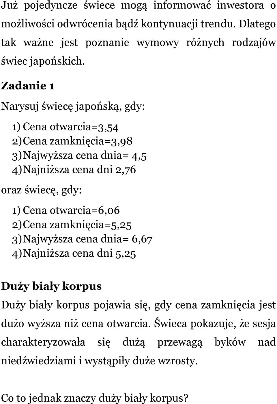 otwarcia=6,06 2) Cena zamknięcia=5,25 3) Najwyższa cena dnia= 6,67 4) Najniższa cena dni 5,25 Duży biały korpus Duży biały korpus pojawia się, gdy cena zamknięcia jest