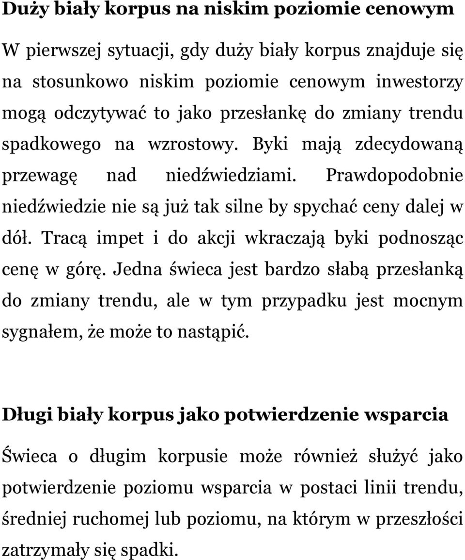 Tracą impet i do akcji wkraczają byki podnosząc cenę w górę. Jedna świeca jest bardzo słabą przesłanką do zmiany trendu, ale w tym przypadku jest mocnym sygnałem, że może to nastąpić.