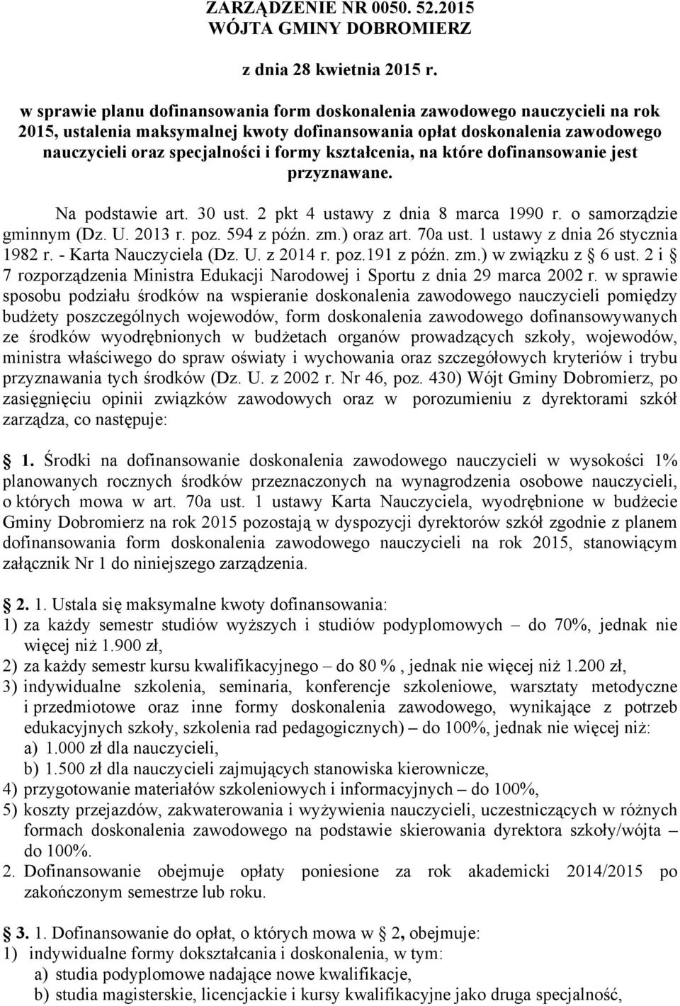 kształcenia, na które dofinansowanie jest przyznawane. Na podstawie art. 30 ust. 2 pkt 4 ustawy z dnia 8 marca 1990 r. o samorządzie gminnym (Dz. U. 2013 r. poz. 594 z późn. zm.) oraz art. 70a ust.