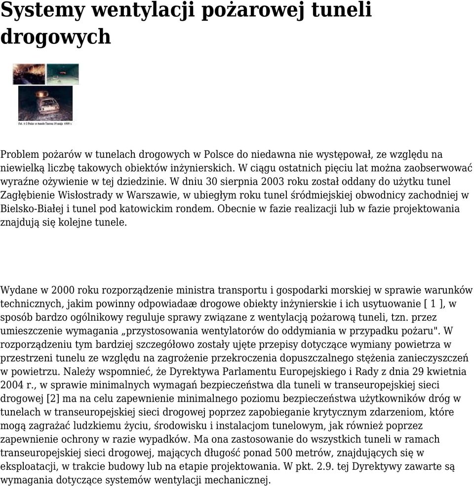 W dniu 30 sierpnia 2003 roku został oddany do użytku tunel Zagłębienie Wisłostrady w Warszawie, w ubiegłym roku tunel śródmiejskiej obwodnicy zachodniej w Bielsko-Białej i tunel pod katowickim rondem.