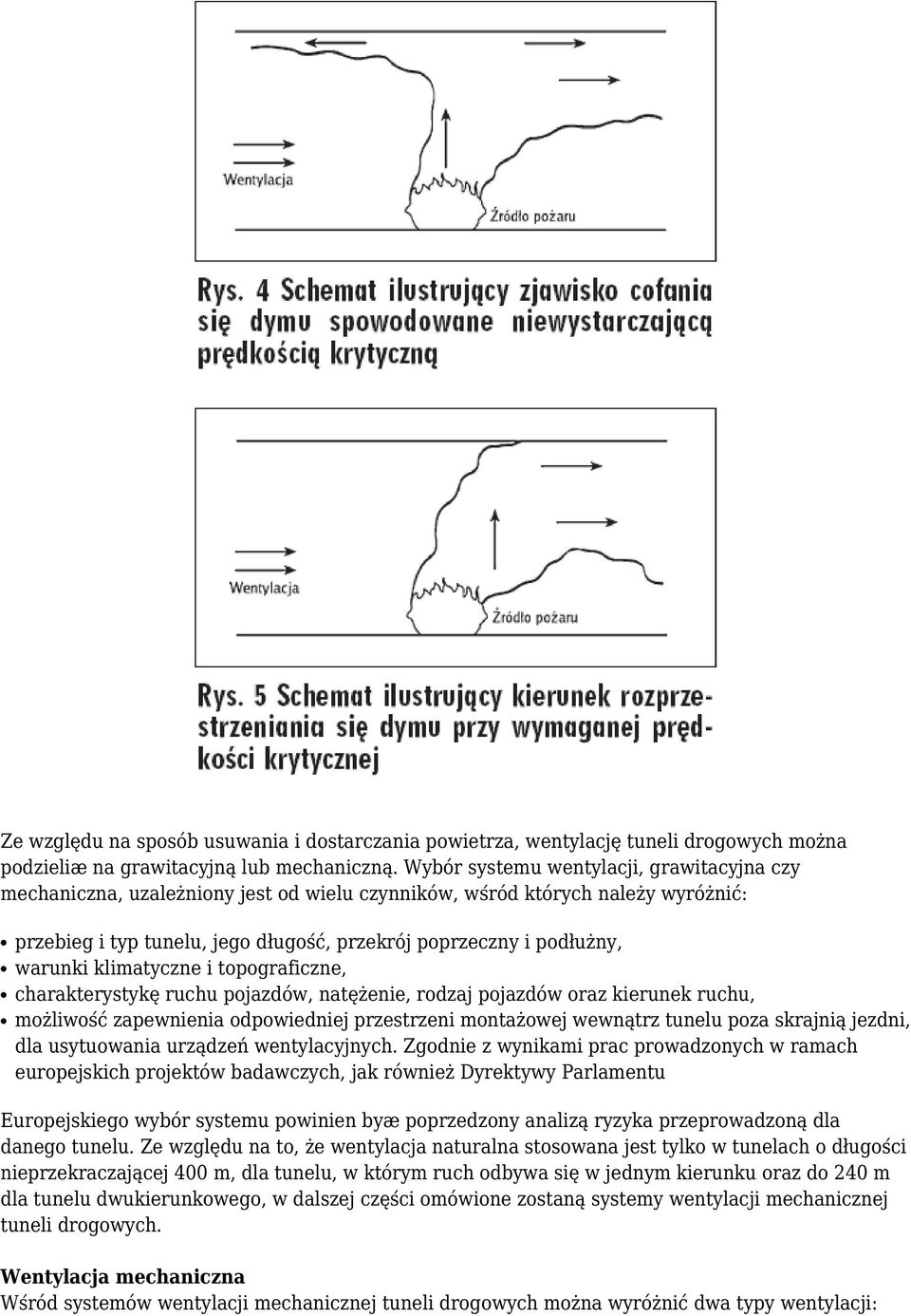 warunki klimatyczne i topograficzne, charakterystykę ruchu pojazdów, natężenie, rodzaj pojazdów oraz kierunek ruchu, możliwość zapewnienia odpowiedniej przestrzeni montażowej wewnątrz tunelu poza