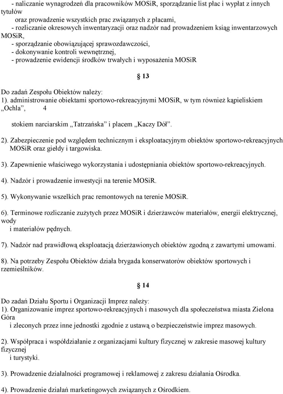 zadań Zespołu Obiektów należy: 1). administrowanie obiektami sportowo-rekreacyjnymi MOSiR, w tym również kąpieliskiem Ochla, 4 13 stokiem narciarskim Tatrzańska i placem Kaczy Dół. 2).