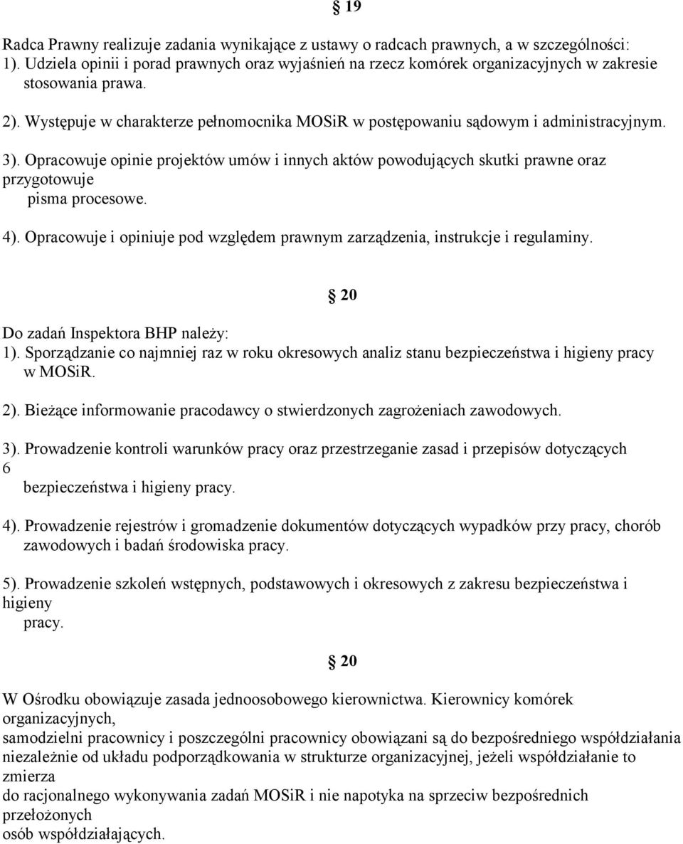 3). Opracowuje opinie projektów umów i innych aktów powodujących skutki prawne oraz przygotowuje pisma procesowe. 4). Opracowuje i opiniuje pod względem prawnym zarządzenia, instrukcje i regulaminy.