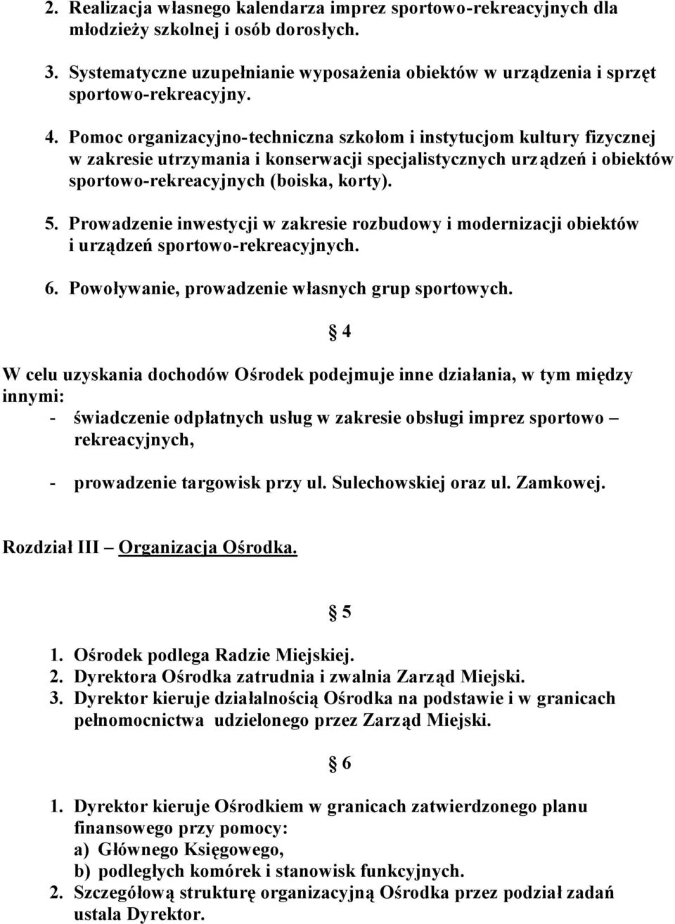 Prowadzenie inwestycji w zakresie rozbudowy i modernizacji obiektów i urządzeń sportowo-rekreacyjnych. 6. Powoływanie, prowadzenie własnych grup sportowych.