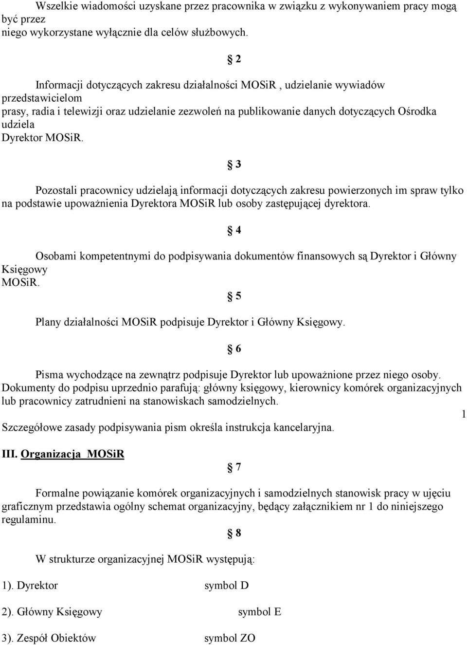 MOSiR. 2 3 Pozostali pracownicy udzielają informacji dotyczących zakresu powierzonych im spraw tylko na podstawie upoważnienia Dyrektora MOSiR lub osoby zastępującej dyrektora.