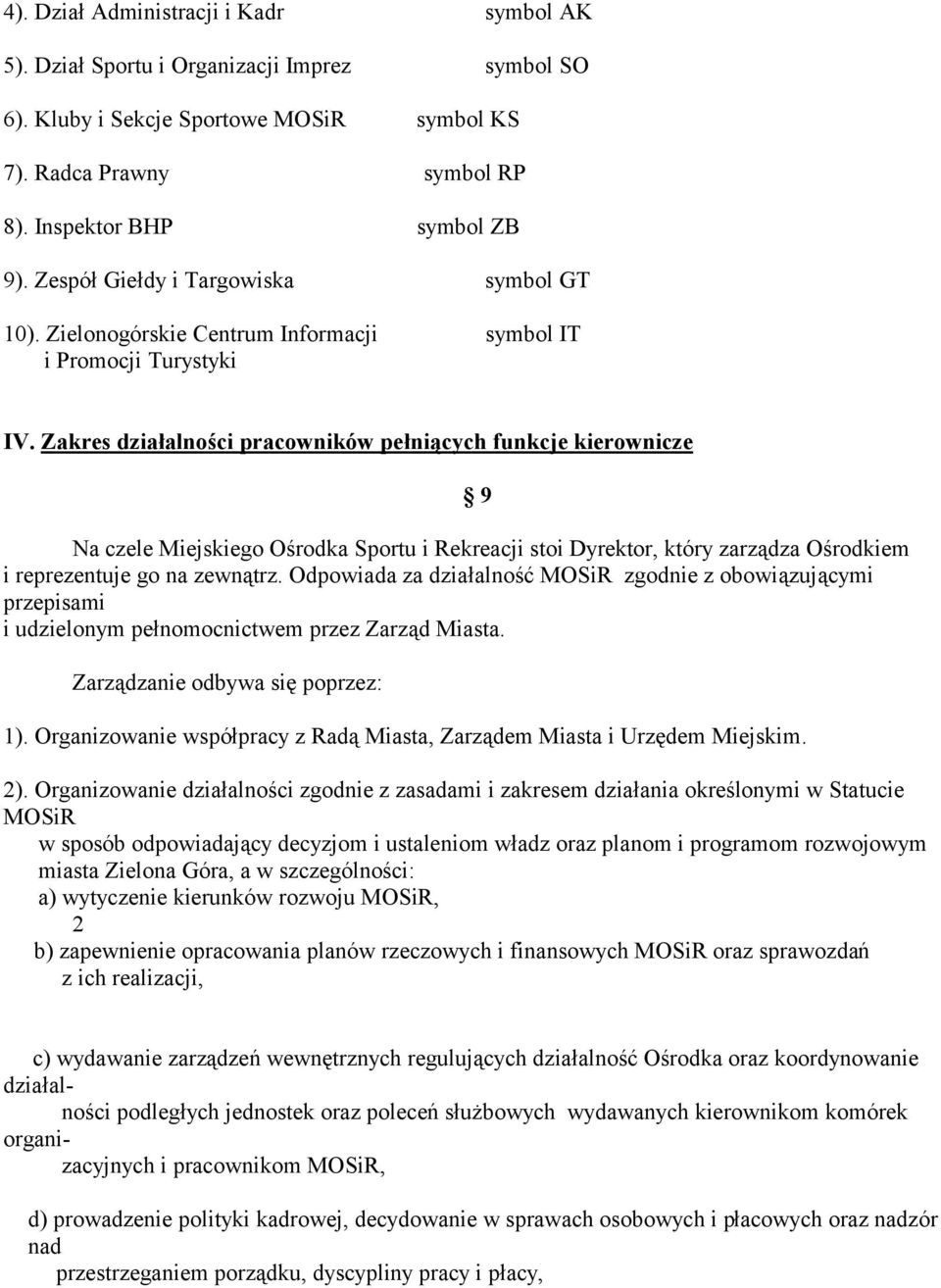 Zakres działalności pracowników pełniących funkcje kierownicze Na czele Miejskiego Ośrodka Sportu i Rekreacji stoi Dyrektor, który zarządza Ośrodkiem i reprezentuje go na zewnątrz.