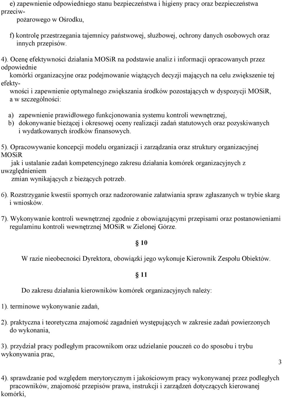 Ocenę efektywności działania MOSiR na podstawie analiz i informacji opracowanych przez odpowiednie komórki organizacyjne oraz podejmowanie wiążących decyzji mających na celu zwiększenie tej