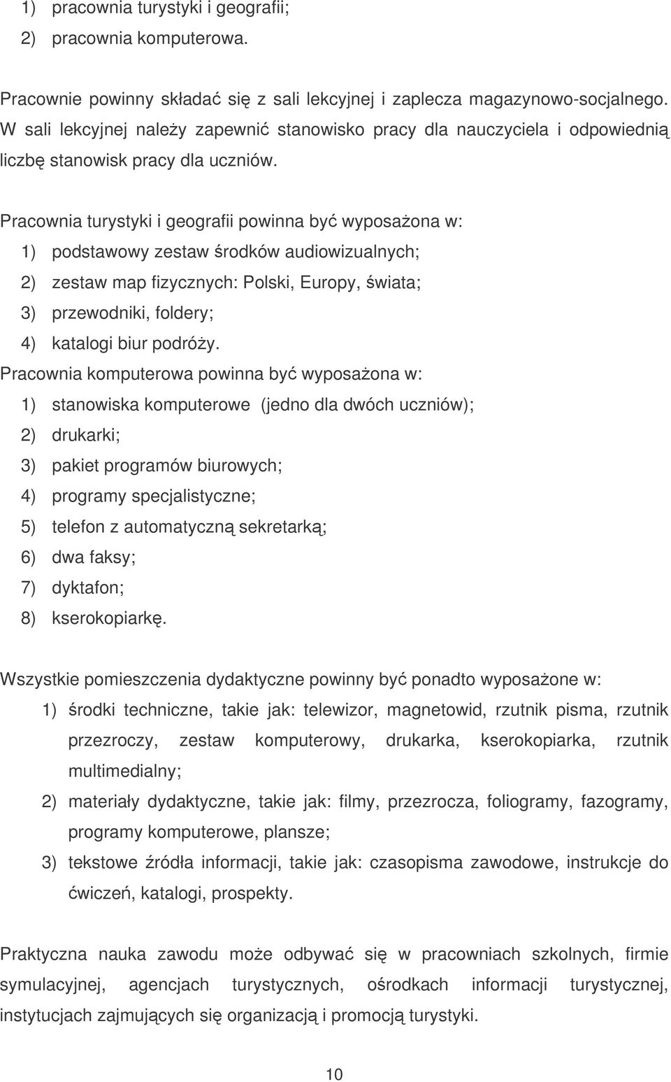 Pracownia turystyki i geografii powinna by wyposaona w: 1) podstawowy zestaw rodków audiowizualnych; 2) zestaw map fizycznych: Polski, Europy, wiata; 3) przewodniki, foldery; 4) katalogi biur podróy.