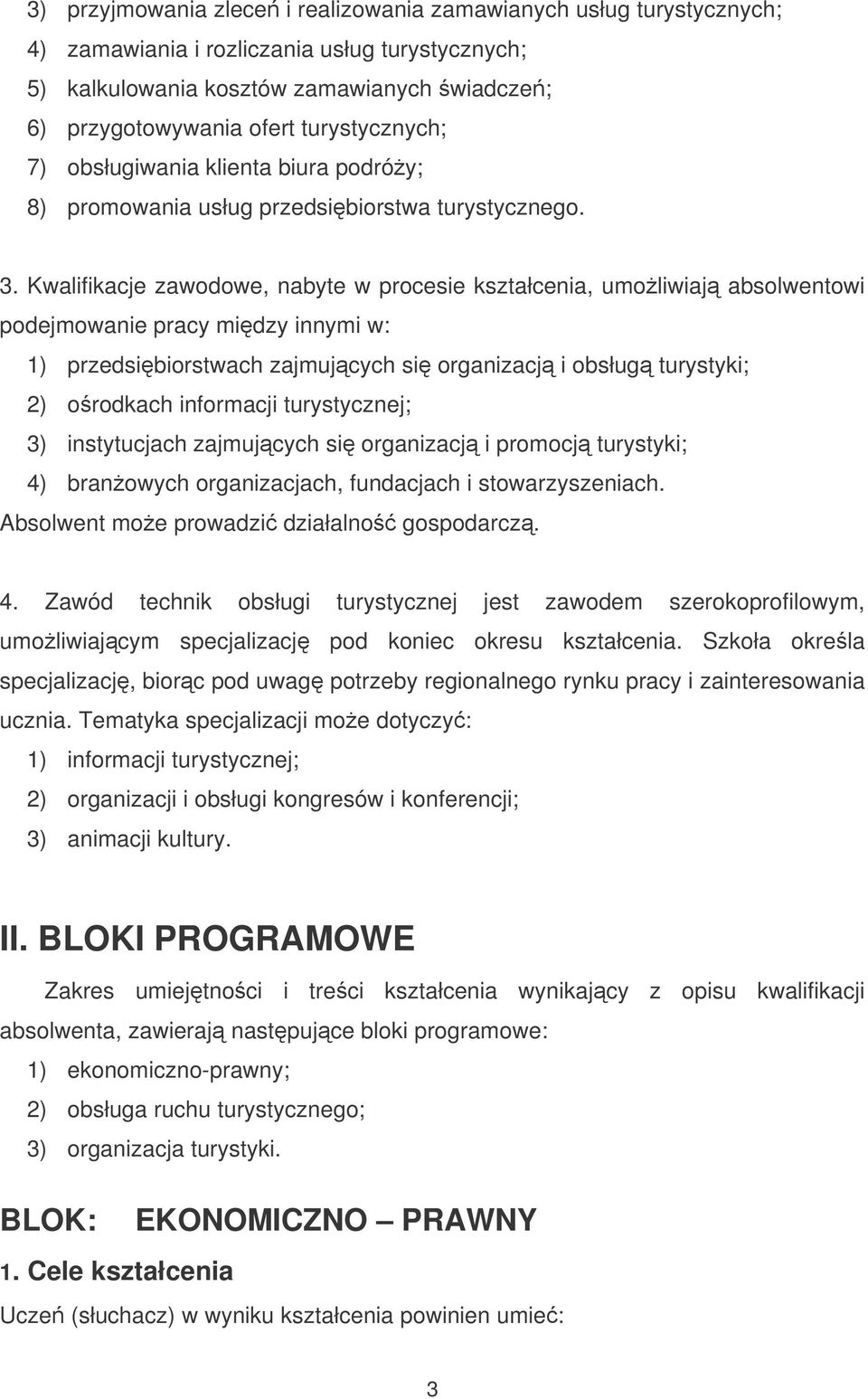 Kwalifikacje zawodowe, nabyte w procesie kształcenia, umoliwiaj absolwentowi podejmowanie pracy midzy innymi w: 1) przedsibiorstwach zajmujcych si organizacj i obsług turystyki; 2) orodkach