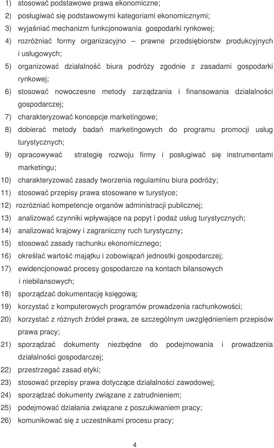 gospodarczej; 7) charakteryzowa koncepcje marketingowe; 8) dobiera metody bada marketingowych do programu promocji usług turystycznych; 9) opracowywa strategi rozwoju firmy i posługiwa si