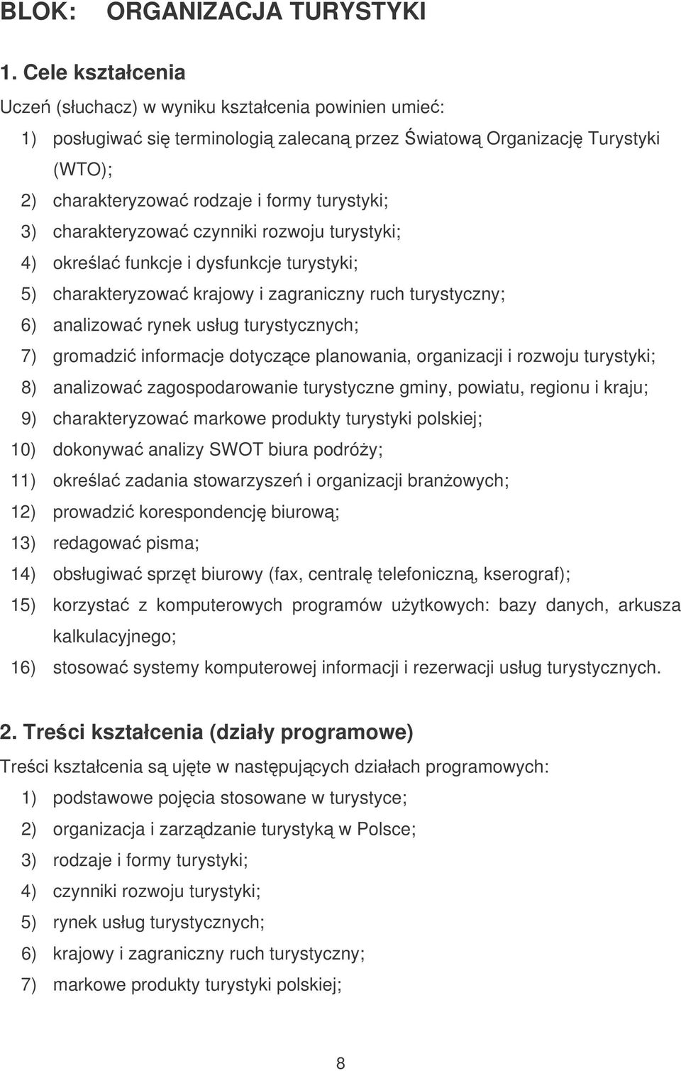 charakteryzowa czynniki rozwoju turystyki; 4) okrela funkcje i dysfunkcje turystyki; 5) charakteryzowa krajowy i zagraniczny ruch turystyczny; 6) analizowa rynek usług turystycznych; 7) gromadzi