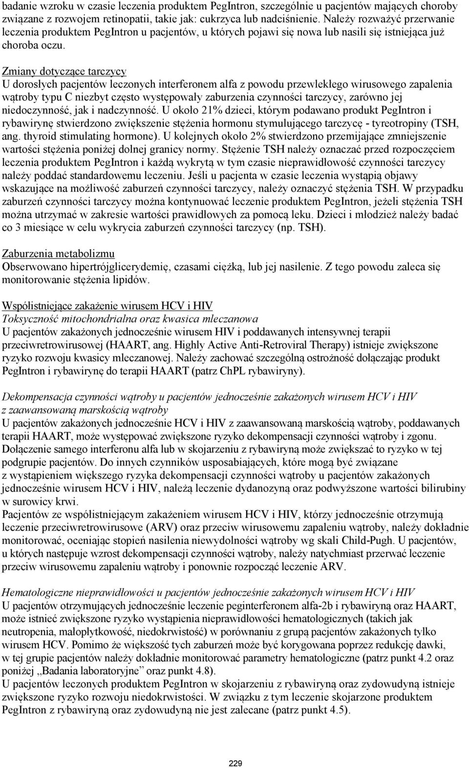 Zmiany dotyczące tarczycy U dorosłych pacjentów leczonych interferonem alfa z powodu przewlekłego wirusowego zapalenia wątroby typu C niezbyt często występowały zaburzenia czynności tarczycy, zarówno