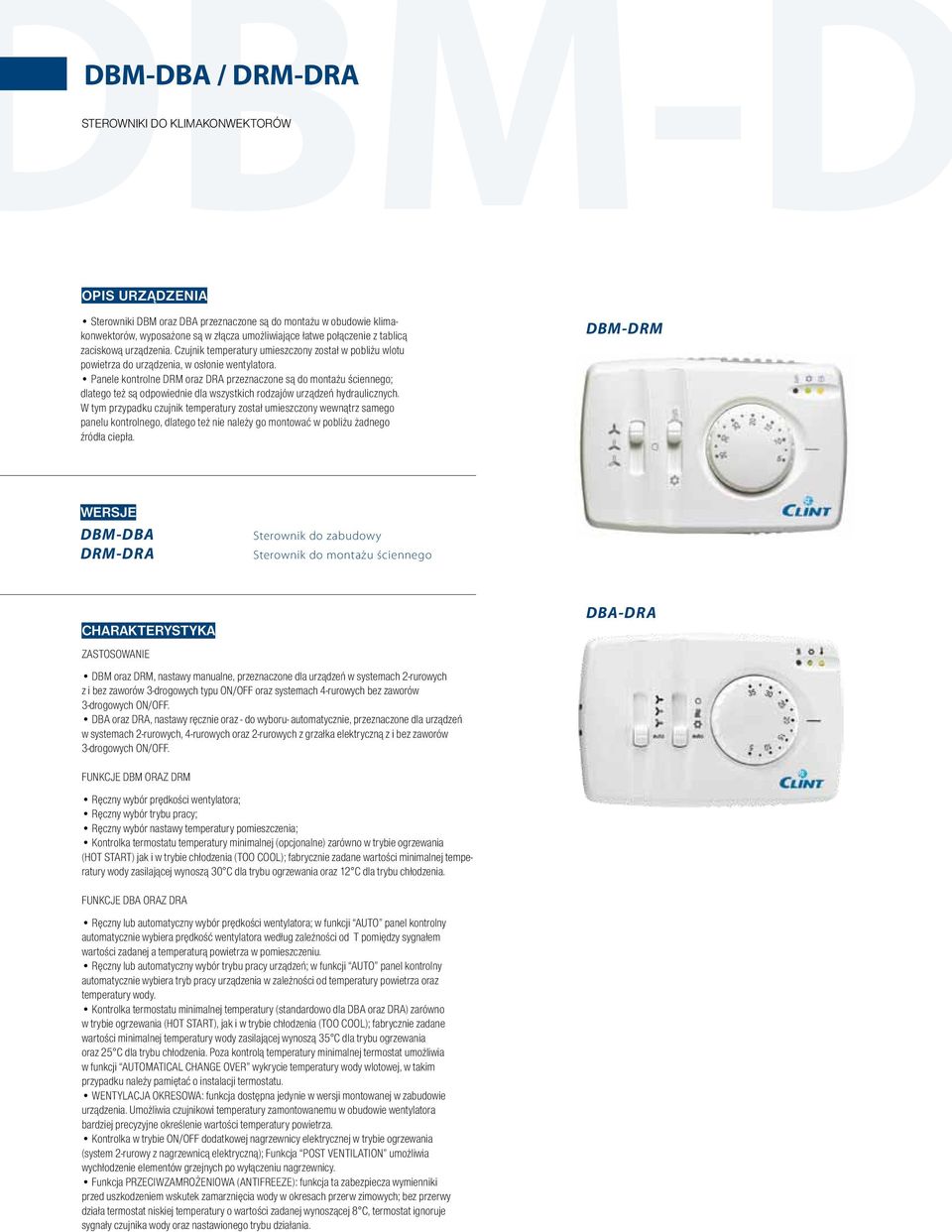 Panele kontrolne DRM oraz DRA przeznaczone są do montażu ściennego; dlatego też są odpowiednie dla wszystkich rodzajów urządzeń hydraulicznych.