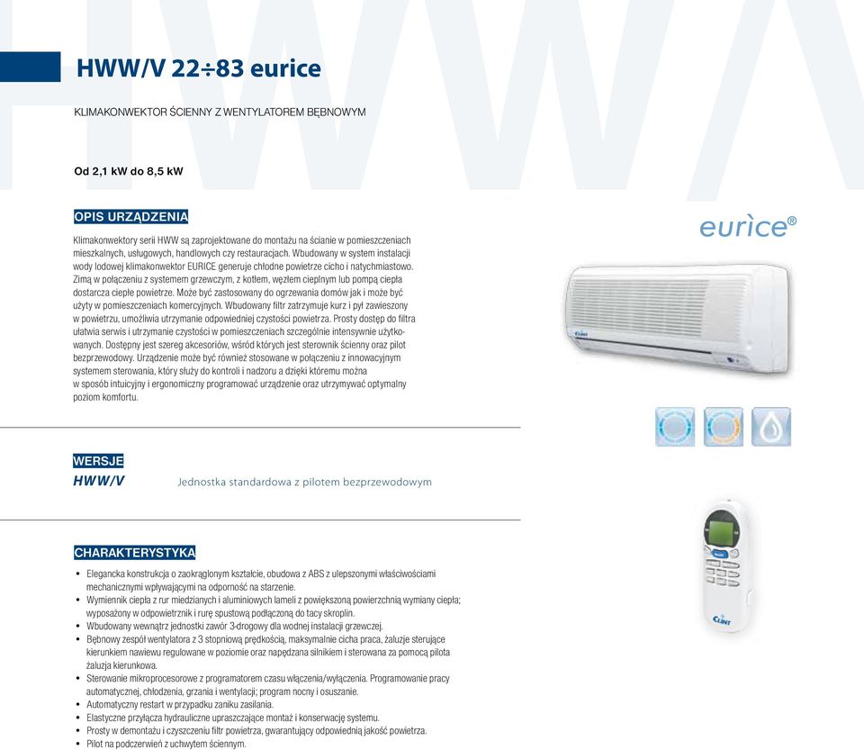 Zimą w połączeniu z systemem grzewczym, z kotłem, węzłem cieplnym lub pompą ciepła dostarcza ciepłe powietrze.