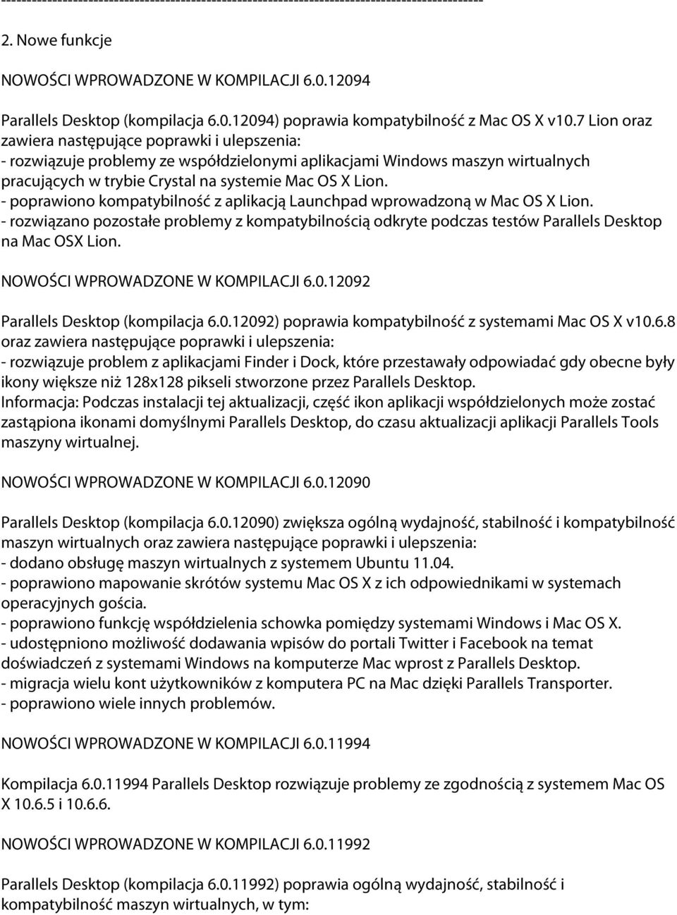 - poprawiono kompatybilność z aplikacją Launchpad wprowadzoną w Mac OS X Lion. - rozwiązano pozostałe problemy z kompatybilnością odkryte podczas testów Parallels Desktop na Mac OSX Lion.