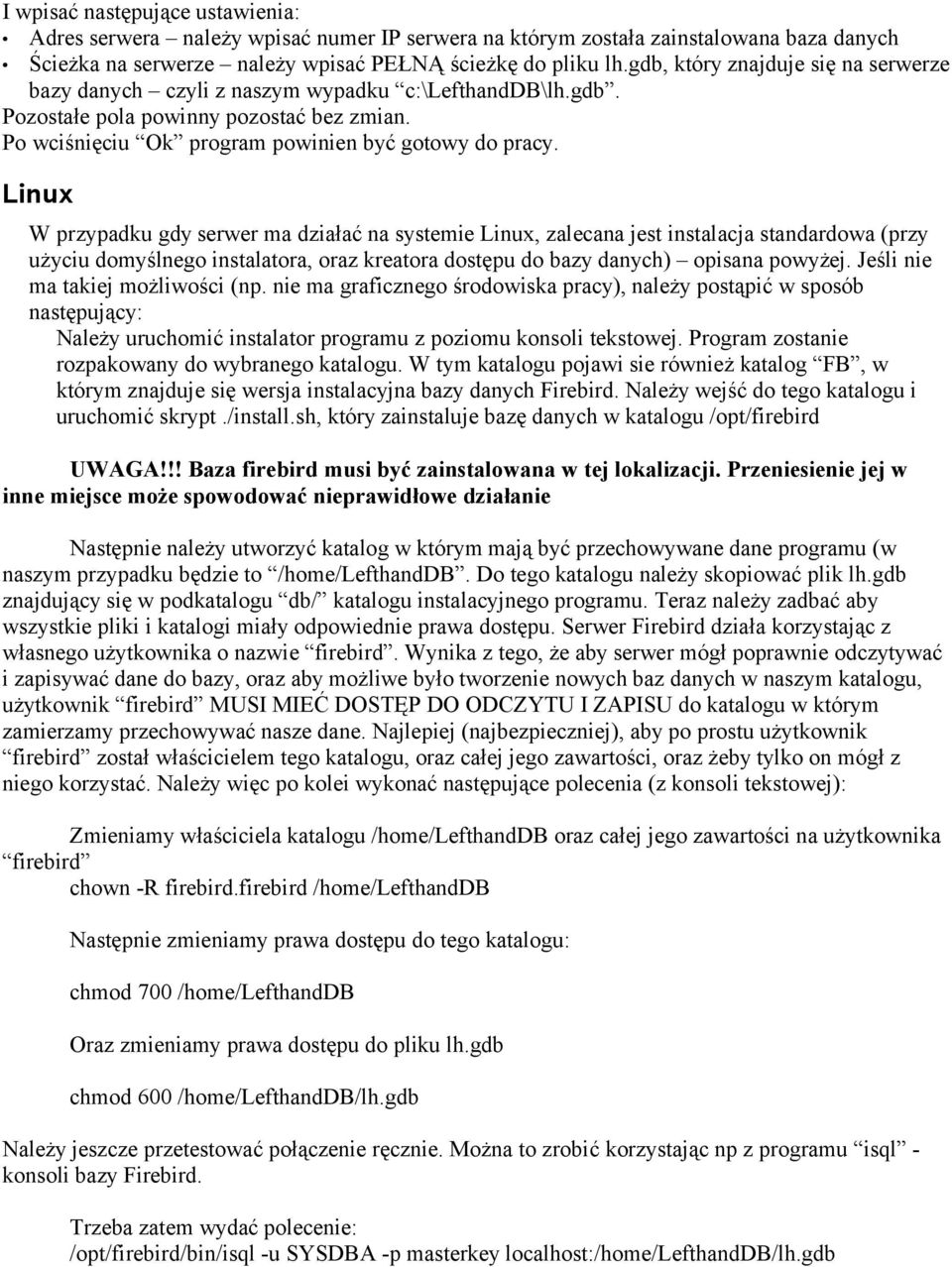 Linux W przypadku gdy serwer ma działać na systemie Linux, zalecana jest instalacja standardowa (przy użyciu domyślnego instalatora, oraz kreatora dostępu do bazy danych) opisana powyżej.