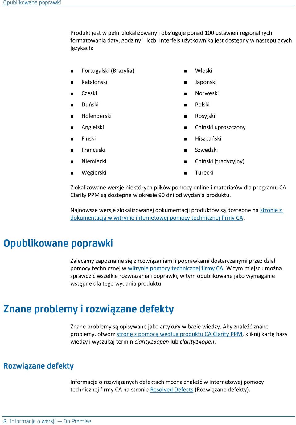 Hiszpaoski Francuski Szwedzki Niemiecki Chioski (tradycyjny) Węgierski Turecki Zlokalizowane wersje niektórych plików pomocy online i materiałów dla programu CA Clarity PPM są dostępne w okresie 90