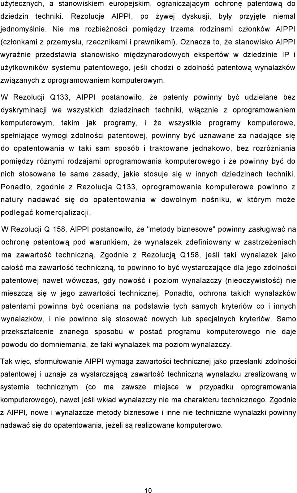 Oznacza to, że stanowisko AIPPI wyraźnie przedstawia stanowisko międzynarodowych ekspertów w dziedzinie IP i użytkowników systemu patentowego, jeśli chodzi o zdolność patentową wynalazków związanych