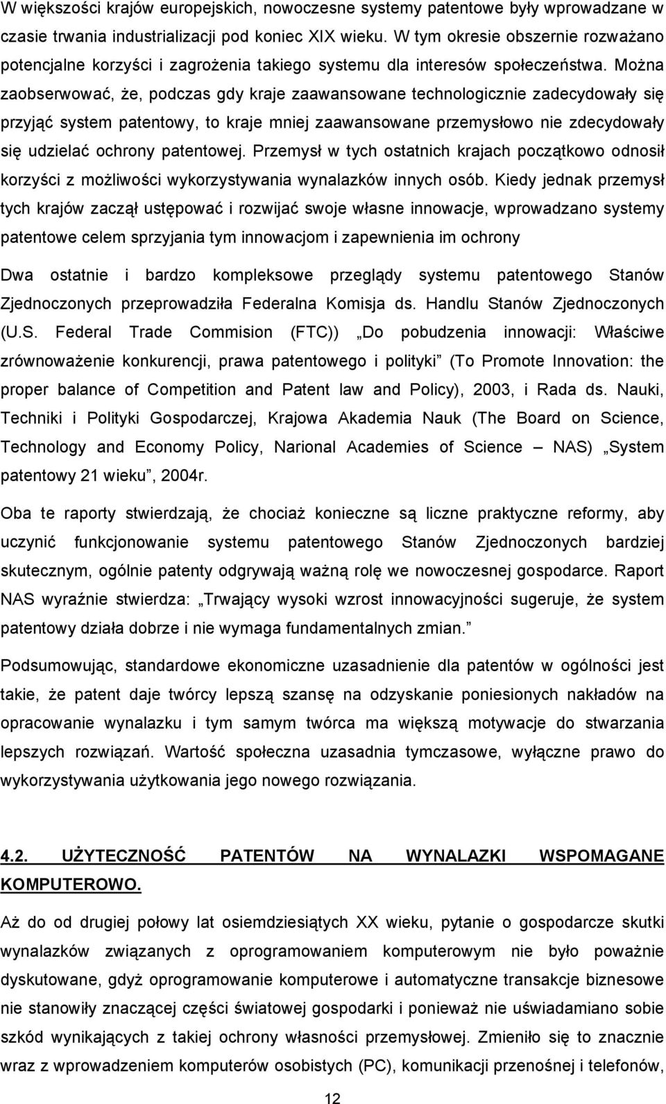 Można zaobserwować, że, podczas gdy kraje zaawansowane technologicznie zadecydowały się przyjąć system patentowy, to kraje mniej zaawansowane przemysłowo nie zdecydowały się udzielać ochrony