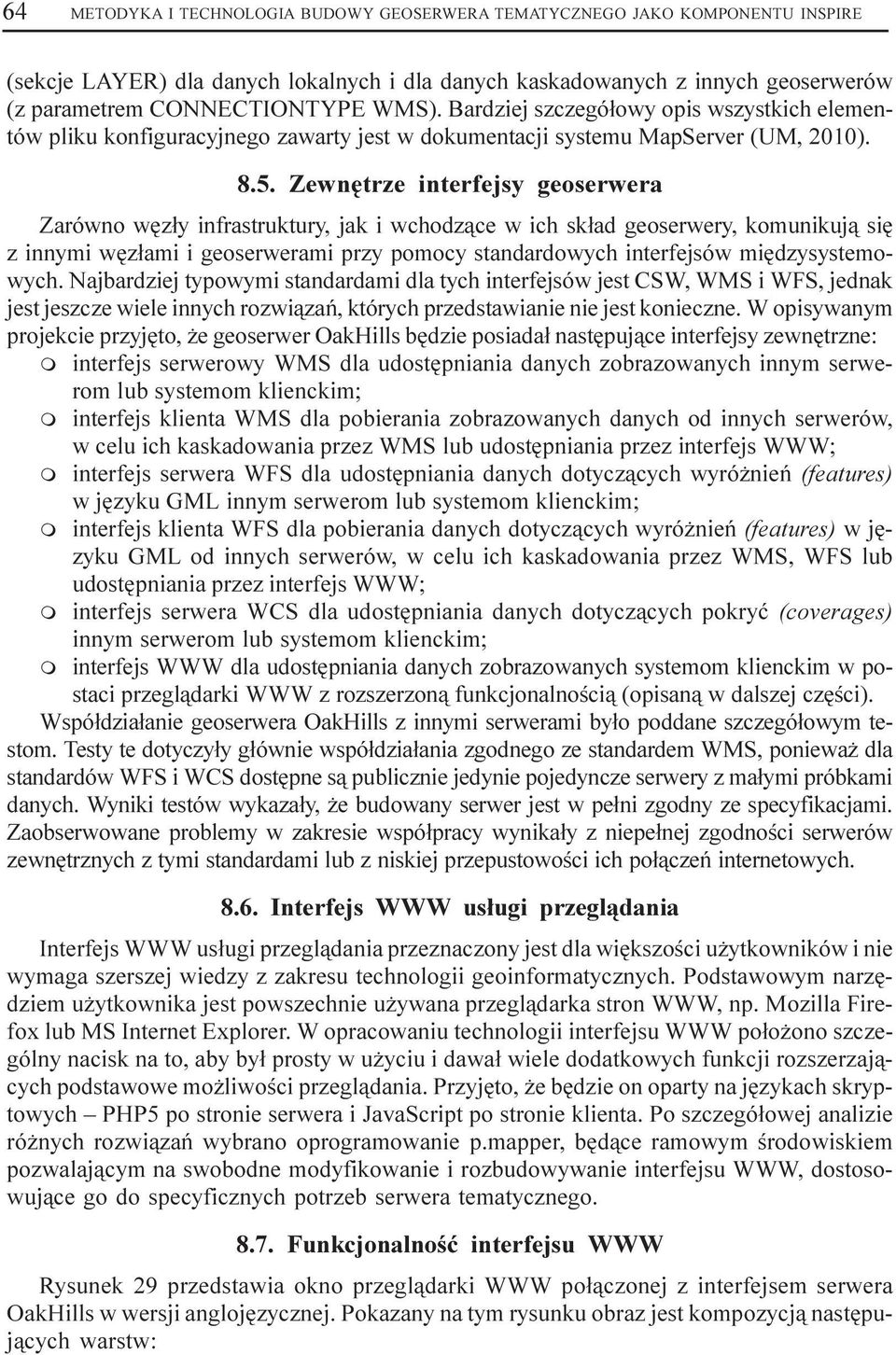 Zewnêtrze interfejsy geoserwera Zarówno wêz³y infrastruktury, jak i wchodz¹ce w ich sk³ad geoserwery, komunikuj¹ siê z innymi wêz³ami i geoserwerami przy pomocy standardowych interfejsów