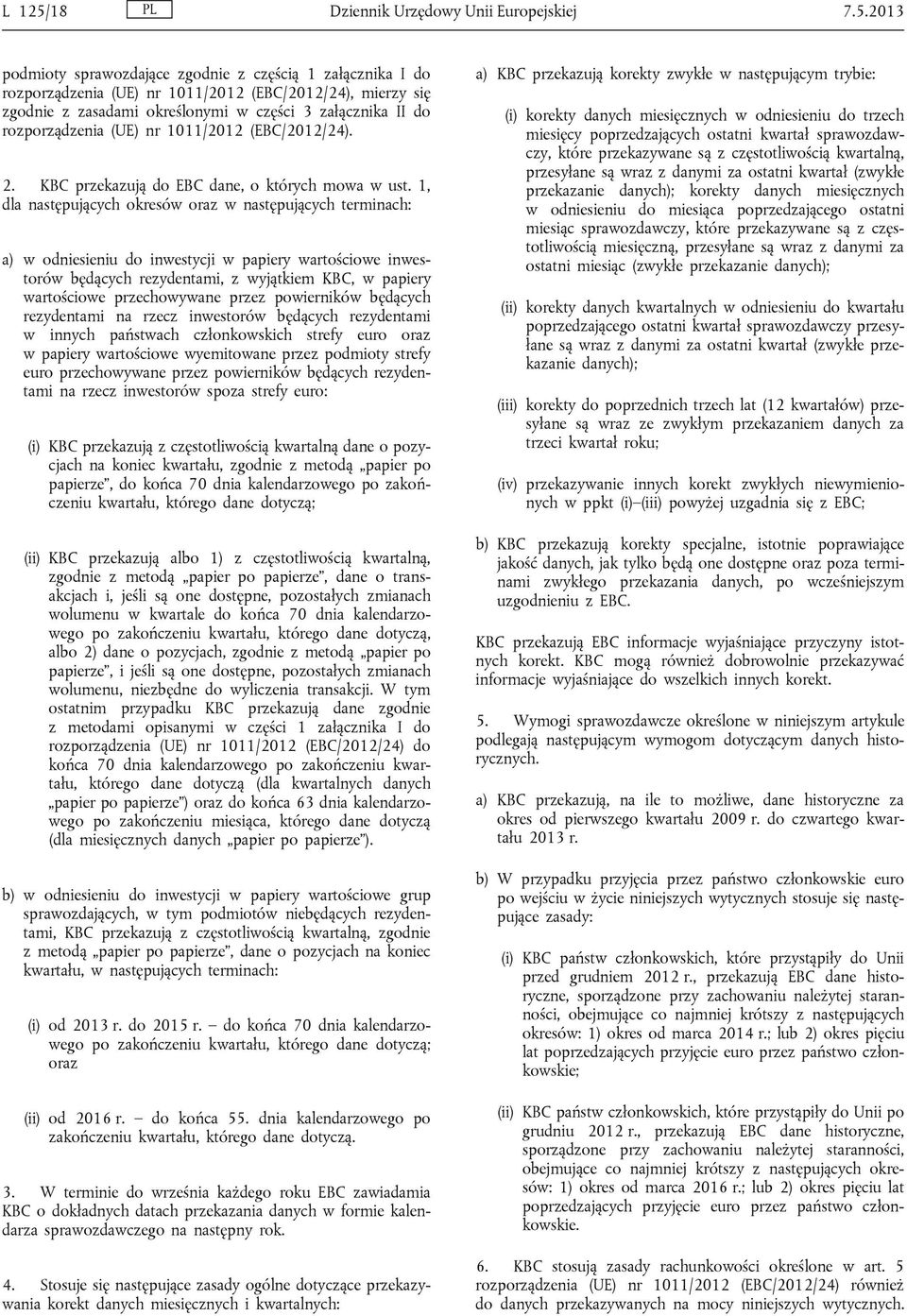 2013 podmioty sprawozdające zgodnie z częścią 1 załącznika I do rozporządzenia (UE) nr 1011/2012 (EBC/2012/24), mierzy się zgodnie z zasadami określonymi w części 3 załącznika II do rozporządzenia