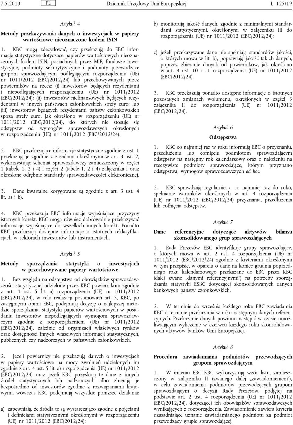 podmioty przewodzące grupom sprawozdającym podlegającym rozporządzeniu (UE) nr 1011/2012 (EBC/2012/24) lub przechowywanych przez powierników na rzecz: (i) inwestorów będących rezydentami i