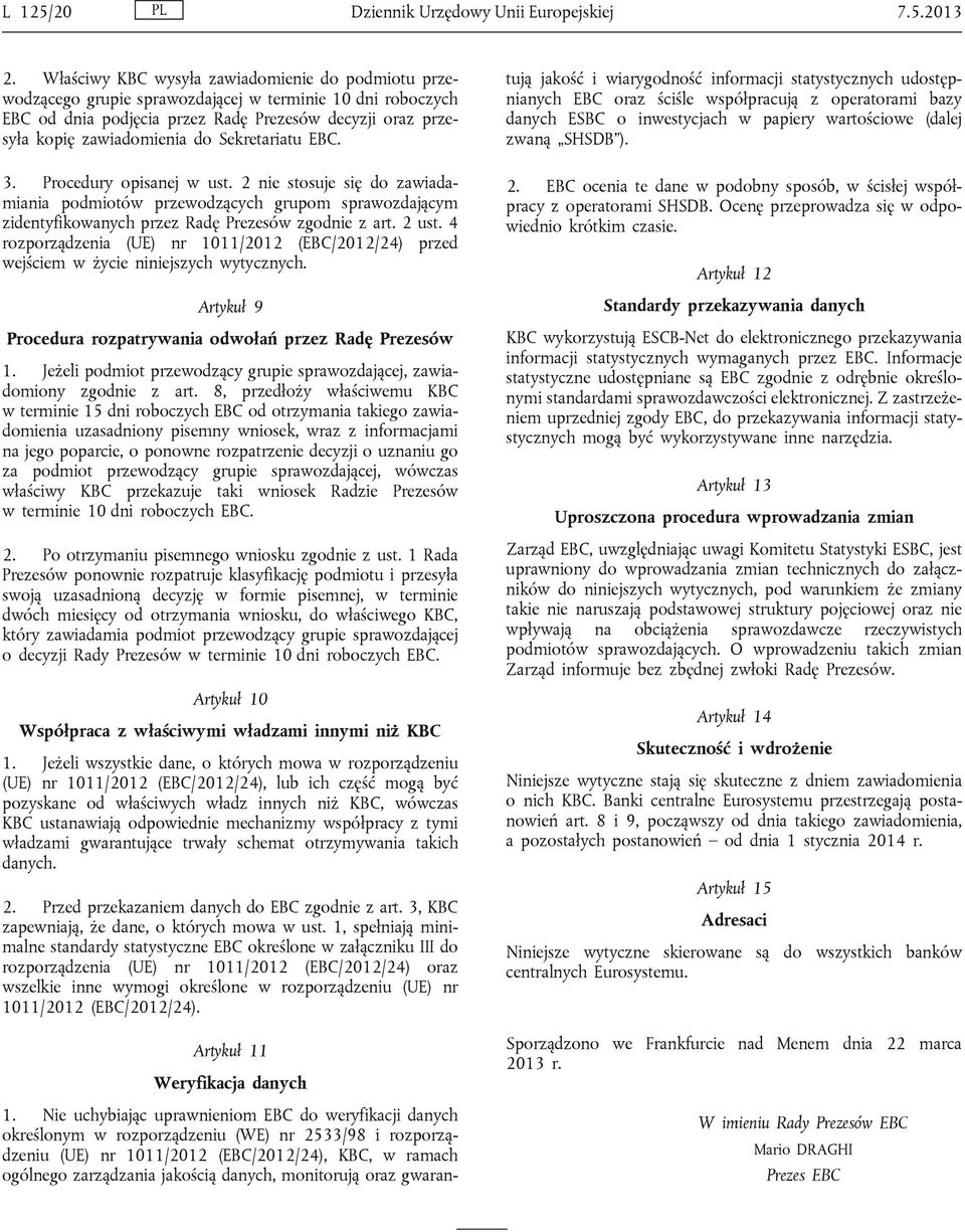 Sekretariatu EBC. 3. Procedury opisanej w ust. 2 nie stosuje się do zawiadamiania podmiotów przewodzących grupom sprawozdającym zidentyfikowanych przez Radę Prezesów zgodnie z art. 2 ust.