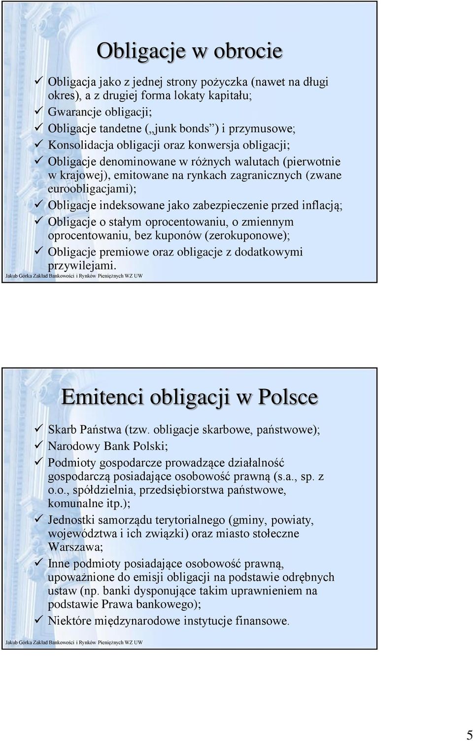 jako zabezpieczenie przed inflacją; Obligacje o stałym oprocentowaniu, o zmiennym oprocentowaniu, bez kuponów (zerokuponowe); Obligacje premiowe oraz obligacje z dodatkowymi przywilejami.