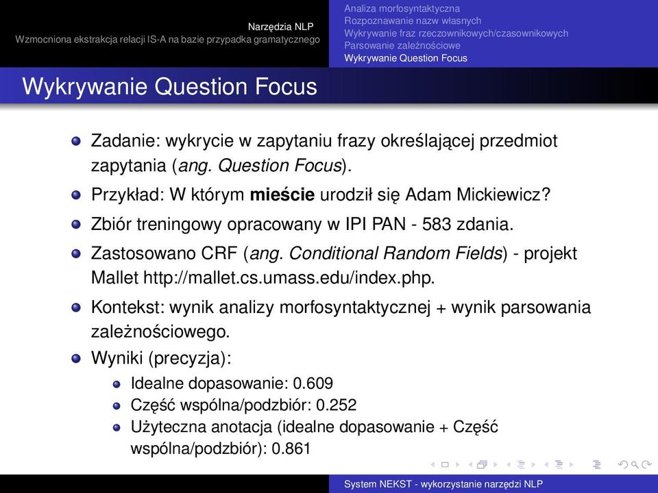 Zbiór treningowy opracowany w IPI PAN - 583 zdania. Zastosowano CRF (ang. Conditional Random Fields) - projekt Mallet http://mallet.cs.umass.edu/index.php.